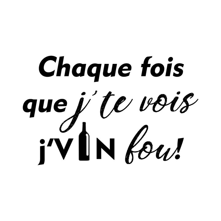 Verre à vin gravé - Chaque fois que j'te vois j'VIN fou